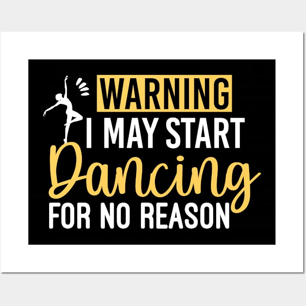 Warning I May Start Dancing For No Reason - Humorous Dancing Quote Wall Art by Justbeperfect